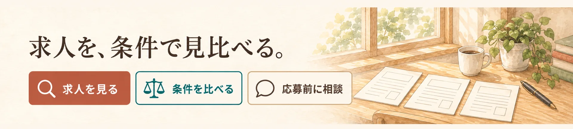 求人を、条件で見比べる。求人を見る、条件を比べる、応募前に相談の3つの入口と、窓辺の机に並んだ無地の求人票の水彩画。